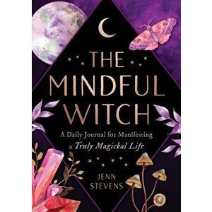 The Mindful Witch: A Daily Journal for Manifesting a Truly Magickal Life, Hardcover - Jenn Stevens imagine