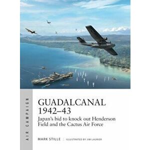 Guadalcanal 1942-43: Japan's Bid to Knock Out Henderson Field and the Cactus Air Force, Paperback - Mark Stille imagine