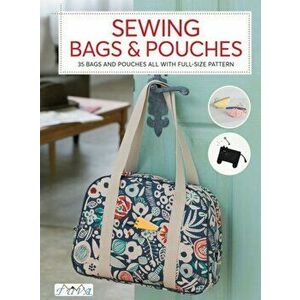 Sewing Bags and Pouches: 35 Bags and Pouches All with Full-Size Pattern, Paperback - Collective Collective imagine