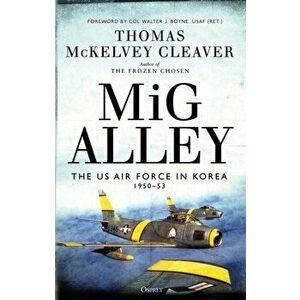 MIG Alley: The US Air Force in Korea, 1950-53, Hardcover - Thomas McKelvey Cleaver imagine