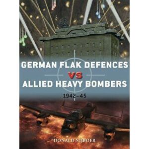 German Flak Defences Vs Allied Heavy Bombers: 1942-45, Paperback - Donald Nijboer imagine