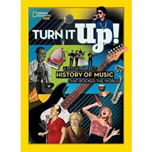 Turn It Up!: A Pitch-Perfect History of Music That Rocked the World, Hardcover - National Geographic Kids imagine