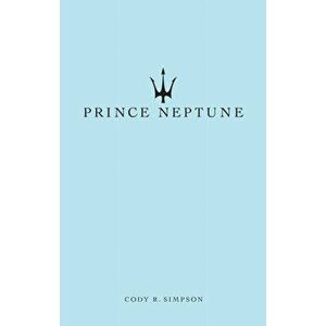 Prince Neptune: Poetry and Prose, Paperback - Cody R. Simpson imagine