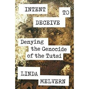 Intent to Deceive: Denying the Rwandan Genocide, Hardcover - Linda Melvern imagine