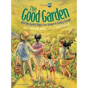 The Good Garden: How One Family Went from Hunger to Having Enough, Paperback - Katie Smith Milway imagine