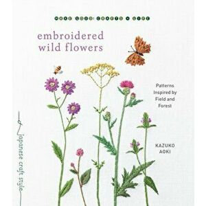 Embroidered Wild Flowers: Patterns Inspired by Field and Forest, Paperback - Kazuko Aoki imagine