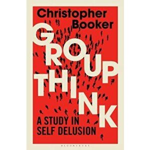 Groupthink: A Study in Self Delusion, Hardcover - Christopher Booker imagine