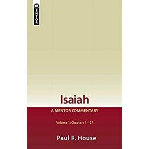 Isaiah Vol 1: A Mentor Commentary, Hardcover - Paul R. House imagine