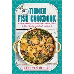 The Tinned Fish Cookbook: Easy-To-Make Meals from Ocean to Plate--Sustainably Canned, 100% Delicious, Hardcover - Bart Van Olphen imagine