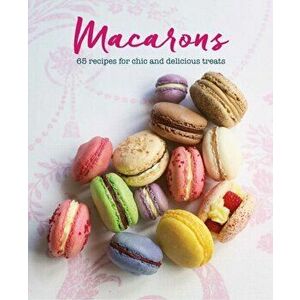 Macarons: 65 Recipes for Chic and Delicious Treats, Hardcover - Annie Rigg imagine