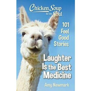Chicken Soup for the Soul: Laughter Is the Best Medicine: 101 Feel Good Stories, Paperback - Amy Newmark imagine