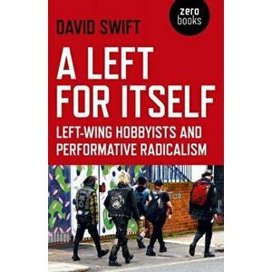 A Left for Itself: Left-Wing Hobbyists and the Rise of Identity Radicalism, Paperback - David Swift imagine