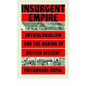 Insurgent Empire: Anticolonial Resistance and British Dissent, Paperback - Priyamvada Gopal imagine