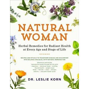Natural Woman: Herbal Remedies for Radiant Health at Every Age and Stage of Life, Paperback - Leslie Korn imagine