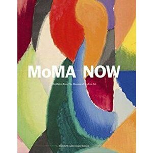 Moma Now: Highlights from the Museum of Modern Art, New York, Hardcover - Glenn Lowry imagine