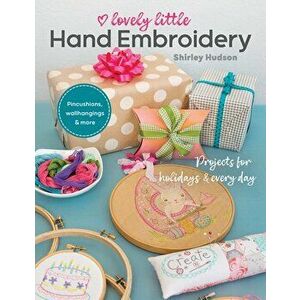 Lovely Little Hand Embroidery: Projects for Holidays & Every Day, Paperback - Shirley Hudson imagine