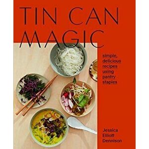Tin Can Magic: Easy, Delicious Recipes Using Pantry Staples, Paperback - Jessica Dennison imagine