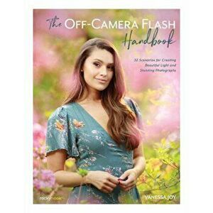 The Off-Camera Flash Handbook: 32 Scenarios for Creating Beautiful Light and Stunning Photographs, Paperback - Vanessa Joy imagine