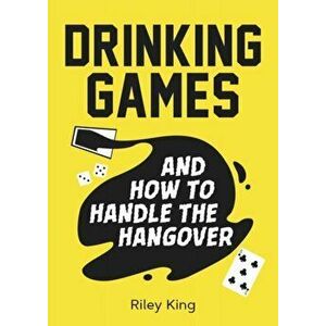 Drinking Games and How to Handle the Hangover, Paperback - Riley King imagine