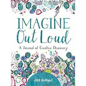 Imagine Out Loud: A Journal of Creative Discovery, Paperback - Jane Davenport imagine