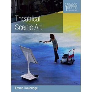 Theatrical Scenic Art, Paperback - Emma Troubridge imagine