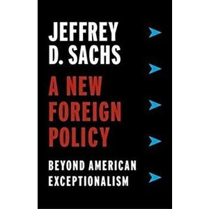 A New Foreign Policy: Beyond American Exceptionalism, Paperback - Jeffrey D. Sachs imagine