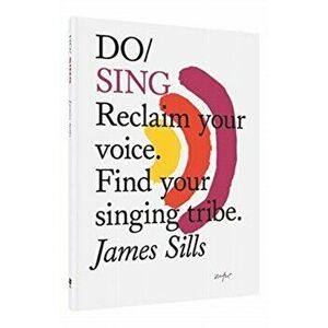 Do Sing: Reclaim Your Voice. Find Your Singing Tribe., Paperback - James Sills imagine