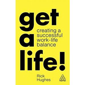 Get a Life!: Creating a Successful Work-Life Balance, Paperback - Rick Hughes imagine