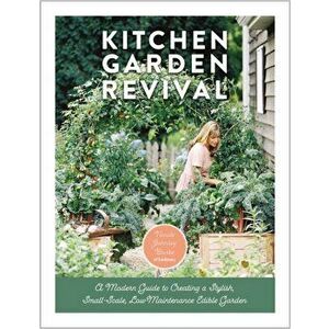 Kitchen Garden Revival: A Modern Guide to Creating a Stylish Small-Scale, Low-Maintenance Edible Garden, Hardcover - Nicole Johnsey Burke imagine