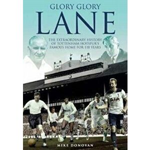 Glory, Glory Lane: The Extraordinary History of Tottenham Hotspur's Home for 118 Years, Hardcover - Mike Donovan imagine