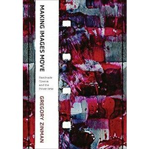 Making Images Move: Handmade Cinema and the Other Arts, Paperback - Gregory Zinman imagine