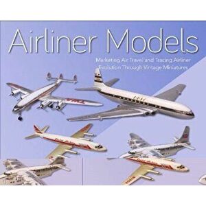 Airliner Models: Marketing Air Travel and Tracing Airliner Evolution Through Vintage Miniatures, Hardcover - Anthony J. Lawler imagine