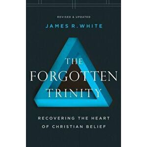 The Forgotten Trinity: Recovering the Heart of Christian Belief, Paperback - James R. White imagine