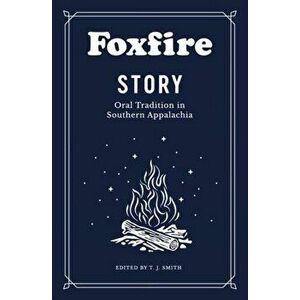 Foxfire Story: Oral Tradition in Southern Appalachia, Paperback - Foxfire Fund Inc imagine