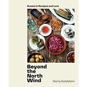 Beyond the North Wind: Russia in Recipes and Lore [a Cookbook], Hardcover - Darra Goldstein imagine