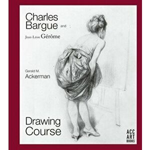 Charles Bargue and Jean-Leon Gerome: Drawing Course, Hardcover - Gerald M. Ackerman imagine