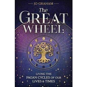 The Great Wheel: Living the Pagan Cycles of Our Lives & Times, Paperback - Jo Graham imagine