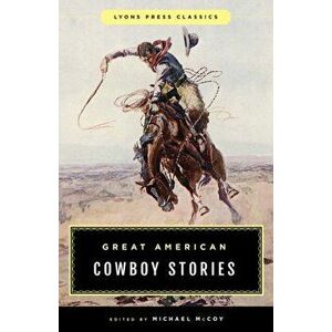 Great American Cowboy Stories: Lyons Press Classics, Paperback - Michael McCoy imagine