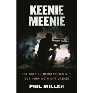 Keenie Meenie: The British Mercenaries Who Got Away with War Crimes, Paperback - Phil Miller imagine