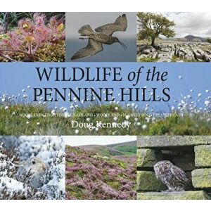 Wildlife of the Pennine Hills: Moorland: Limestone: Grassland: Woodland: Blanket Bog: Upland Heath, Hardcover - Doug Kennedy imagine