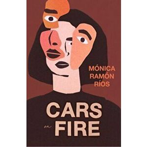 Cars on Fire, Paperback - Monica Ramon Rios imagine
