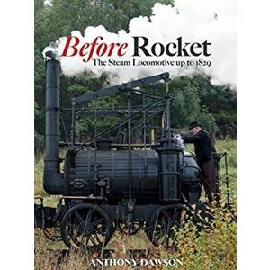 Before Rocket: The Steam Locomotive Up to 1829, Hardcover - Anthony Dawson imagine