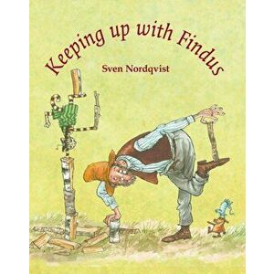 Keeping Up with Findus, Hardcover - Sven Nordqvist imagine