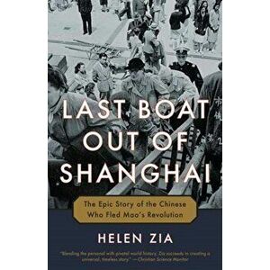 Last Boat Out of Shanghai: The Epic Story of the Chinese Who Fled Mao's Revolution, Paperback - Helen Zia imagine