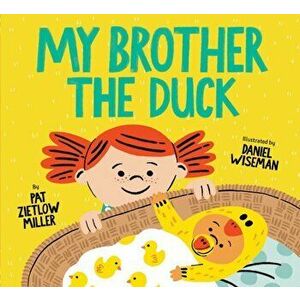 My Brother the Duck: (new Baby Book for Siblings, Big Sister Little Brother Book for Toddlers), Hardcover - Pat Zietlow Miller imagine