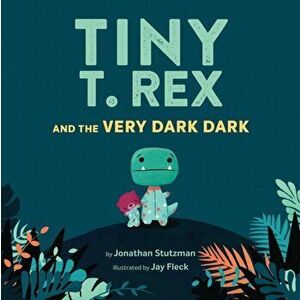 Tiny T. Rex and the Very Dark Dark, Hardcover - Jonathan Stutzman imagine