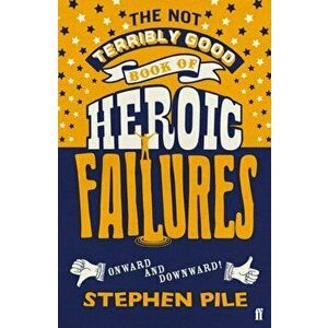 The Not Terribly Good Book of Heroic Failures, Paperback - Stephen Pile imagine