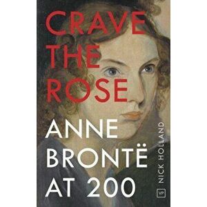 Crave the Rose: Anne Bront at 200, Paperback - Nick Holland imagine