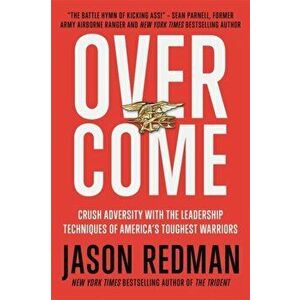 Overcome: Crush Adversity with the Leadership Techniques of America's Toughest Warriors, Hardcover - Jason Redman imagine