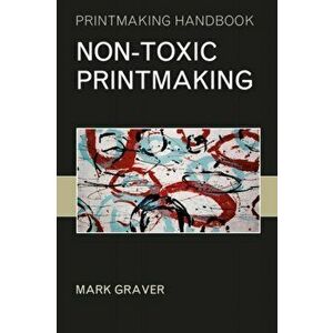 Non-Toxic Printmaking, Paperback - Mark Graver imagine